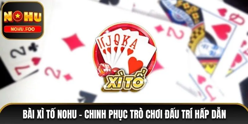 Bài Xì Tố NOHU - Chinh Phục Trò Chơi Đấu Trí Hấp Dẫn bài xì tố NOHU