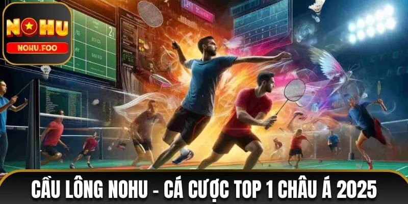 Cầu lông NOHU - Sân Chơi Cá Cược Hàng Đầu Châu Á 2025 cầu lông NOHU