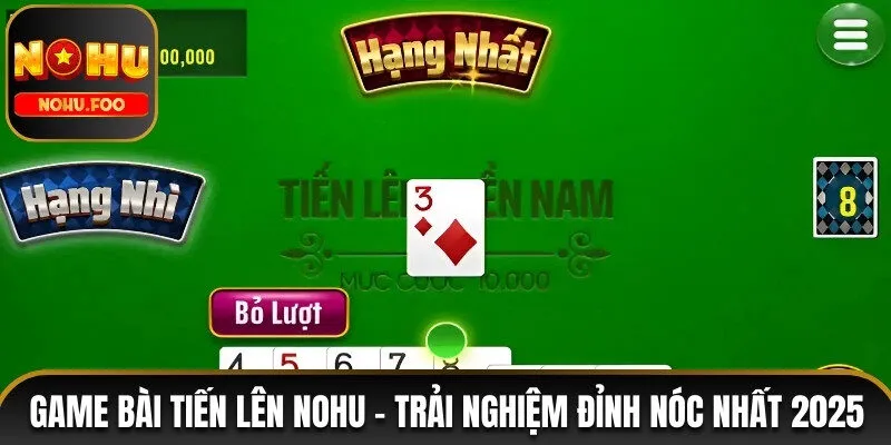Game Bài Tiến Lên NOHU - Hướng Dẫn Luật Chơi Và Kinh Nghiệm game bài Tiến Lên NOHU