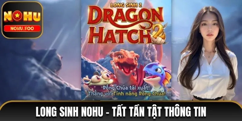 Long Sinh NOHU - Tất Tần Tật Thông Tin Hội Viên Cần Biết Long Sinh NOHU