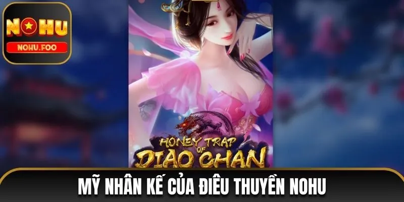 Mỹ Nhân Kế Của Điêu Thuyền NOHU - Game Hot #1 PG Soft Mỹ nhân kế của Điêu Thuyền NOHU