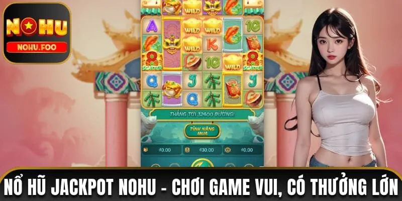 Nổ Hũ Jackpot NOHU - Trải Nghiệm Vui Nhộn, Săn Thưởng Lớn  nổ hũ Jackpot NOHU